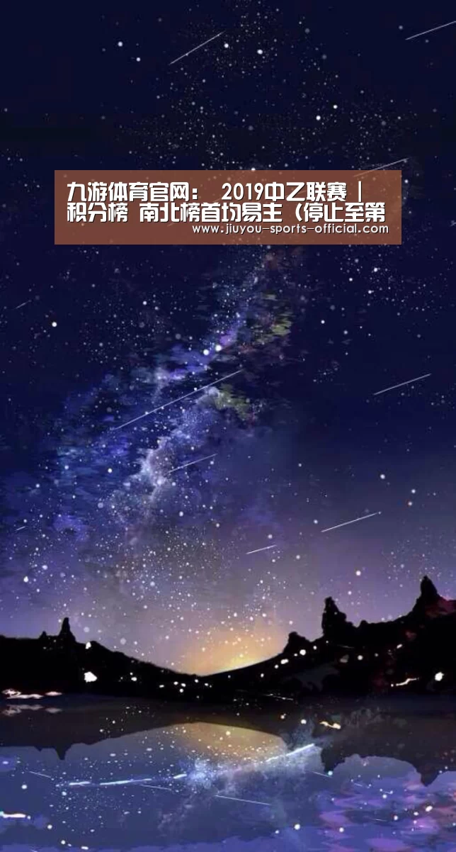 九游体育官网:
2019中乙联赛 | 积分榜 南北榜首均易主(停止至第16轮)(图2) 九游体育官网